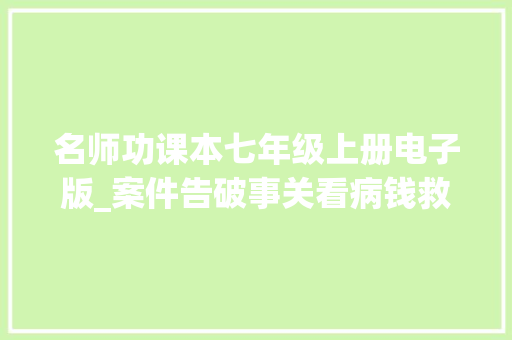 名师功课本七年级上册电子版_案件告破事关看病钱救命钱