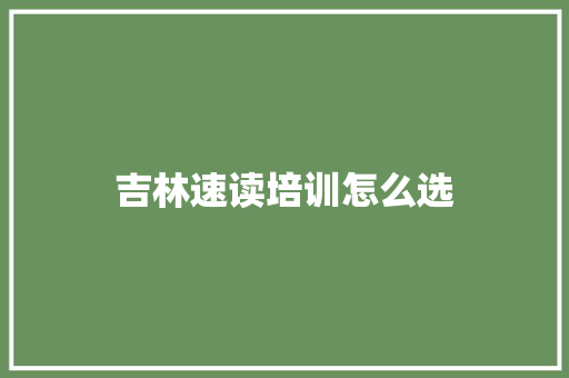 吉林速读培训怎么选 申请书范文