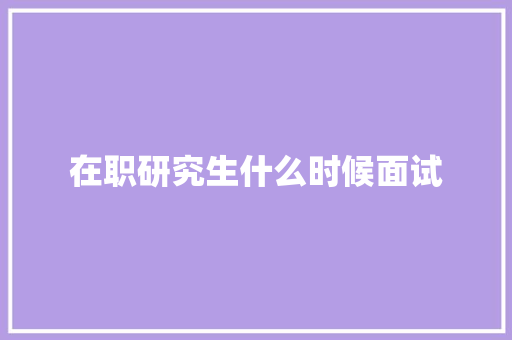 在职研究生什么时候面试