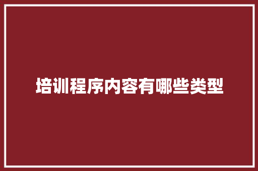 培训程序内容有哪些类型