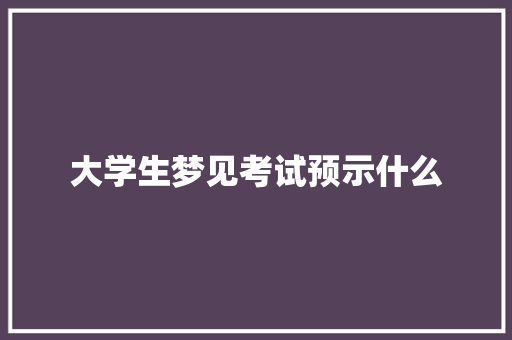 大学生梦见考试预示什么