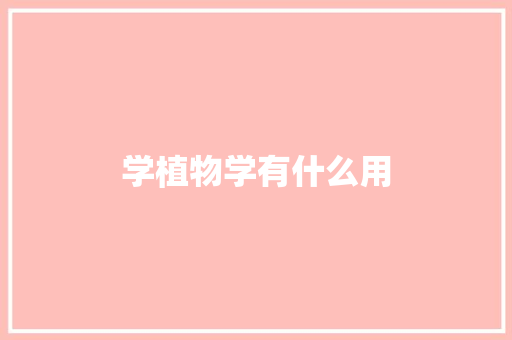 学植物学有什么用 论文范文