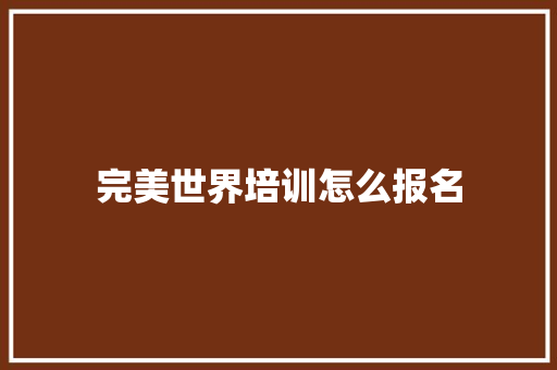 完美世界培训怎么报名 演讲稿范文