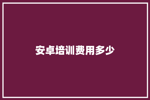 安卓培训费用多少