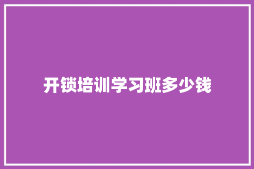 开锁培训学习班多少钱