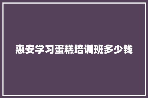 惠安学习蛋糕培训班多少钱