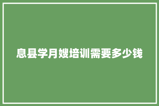 息县学月嫂培训需要多少钱