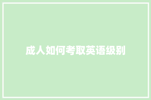 成人如何考取英语级别 职场范文