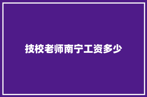 技校老师南宁工资多少