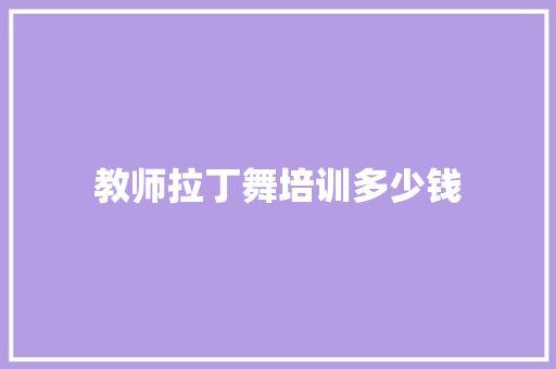 教师拉丁舞培训多少钱