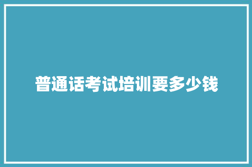 普通话考试培训要多少钱 申请书范文