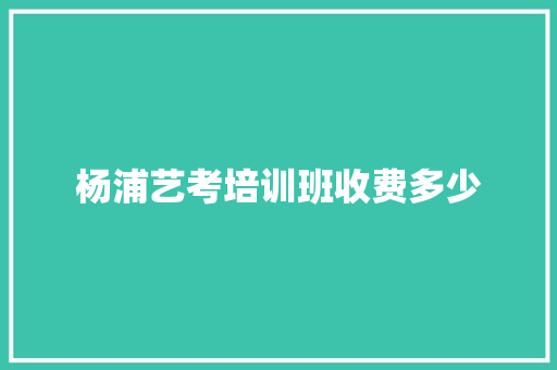 杨浦艺考培训班收费多少