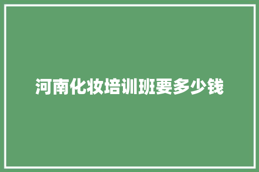 河南化妆培训班要多少钱