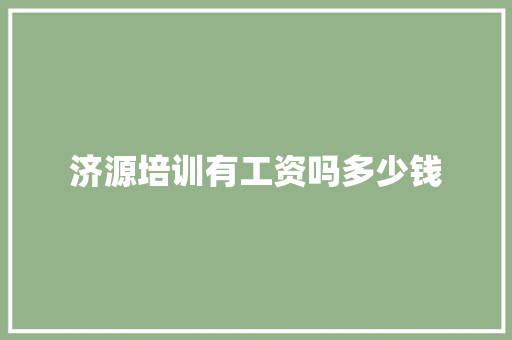 济源培训有工资吗多少钱