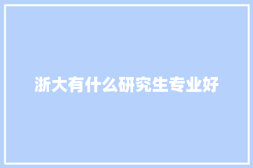 浙大有什么研究生专业好