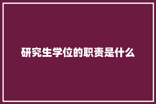 研究生学位的职责是什么