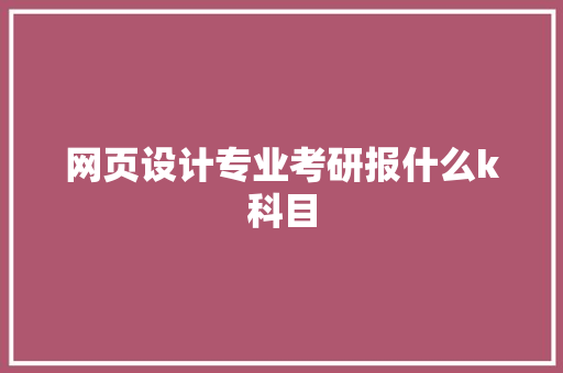 网页设计专业考研报什么k科目