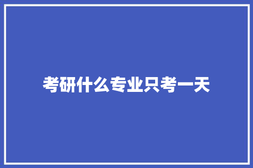 考研什么专业只考一天