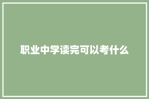 职业中学读完可以考什么