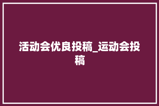 活动会优良投稿_运动会投稿 职场范文