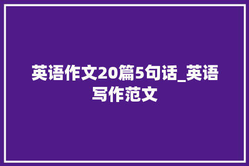 英语作文20篇5句话_英语写作范文 会议纪要范文