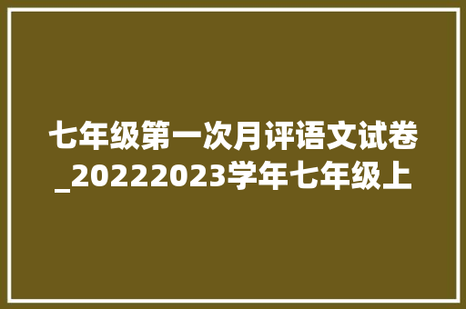 七年级第一次月评语文试卷_20222023学年七年级上学期第一次月考语文试卷含谜底 生活范文