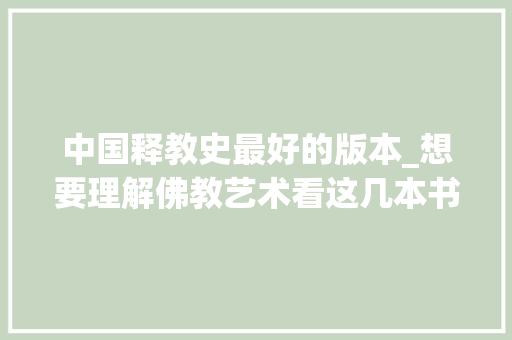 中国释教史最好的版本_想要理解佛教艺术看这几本书就对了