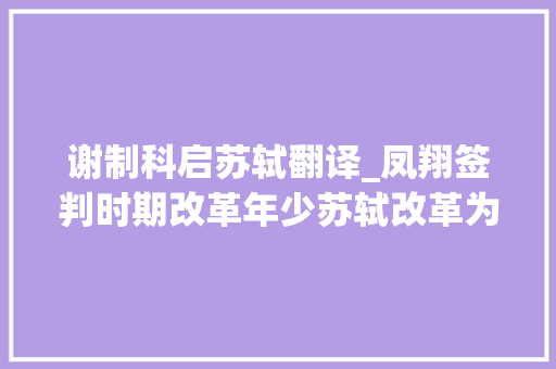 谢制科启苏轼翻译_凤翔签判时期改革年少苏轼改革为平易近 综述范文