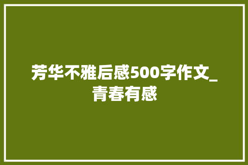 芳华不雅后感500字作文_青春有感 申请书范文