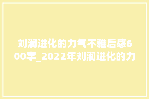 刘润进化的力气不雅后感600字_2022年刘润进化的力量演讲有感