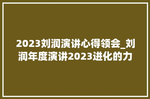 2023刘润演讲心得领会_刘润年度演讲2023进化的力量演讲全文