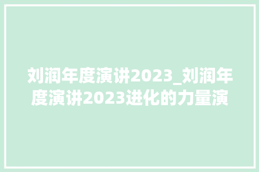 刘润年度演讲2023_刘润年度演讲2023进化的力量演讲全文