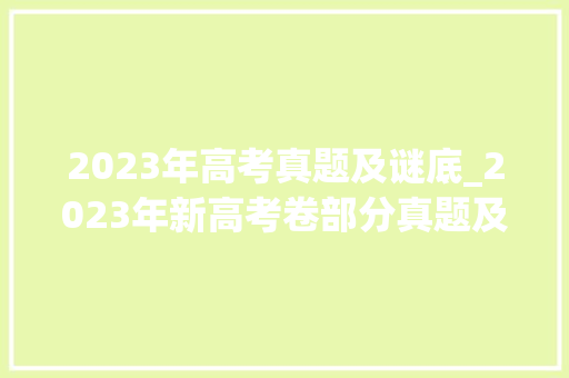 2023年高考真题及谜底_2023年新高考卷部分真题及谜底来了 报告范文