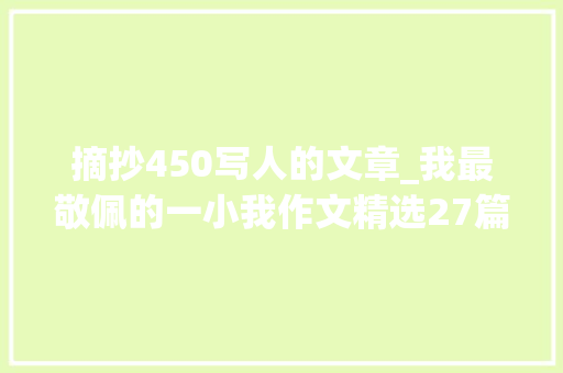 摘抄450写人的文章_我最敬佩的一小我作文精选27篇