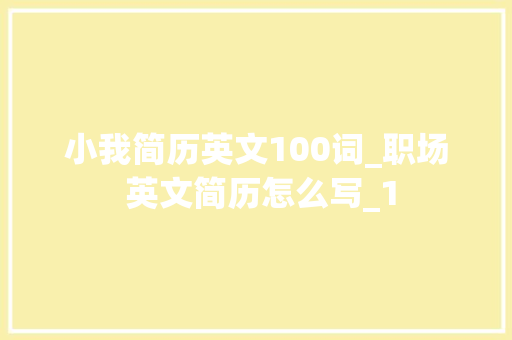 小我简历英文100词_职场 英文简历怎么写_1