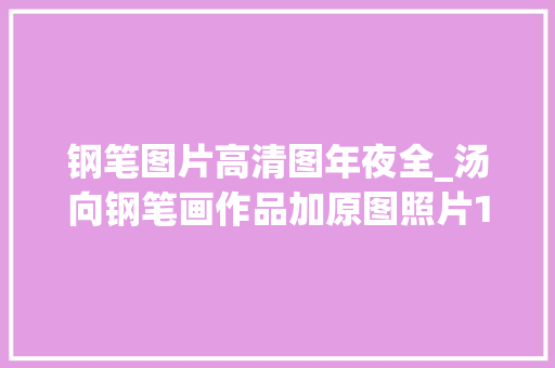 钢笔图片高清图年夜全_汤向钢笔画作品加原图照片100图 论文范文