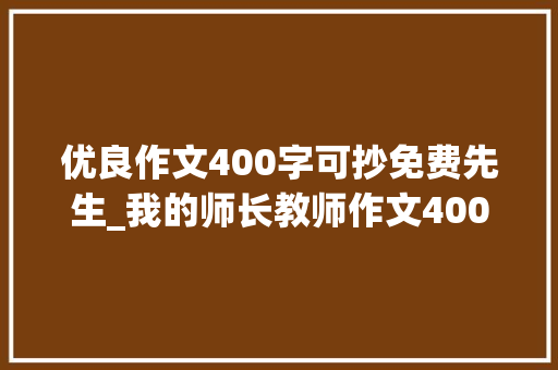 优良作文400字可抄免费先生_我的师长教师作文400字精选74篇