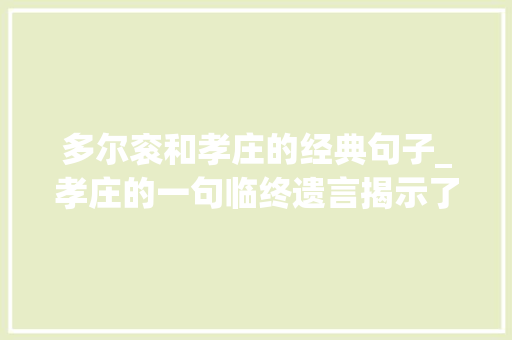 多尔衮和孝庄的经典句子_孝庄的一句临终遗言揭示了她与多尔衮的真实关系