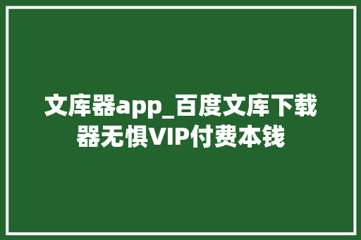 文库器app_百度文库下载器无惧VIP付费本钱