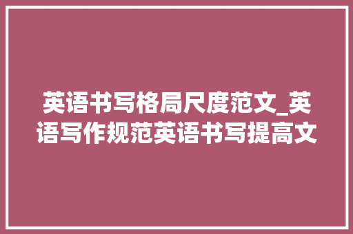 英语书写格局尺度范文_英语写作规范英语书写提高文章分数