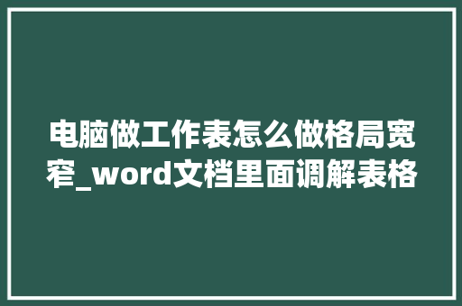 电脑做工作表怎么做格局宽窄_word文档里面调解表格行高和宽度的办法