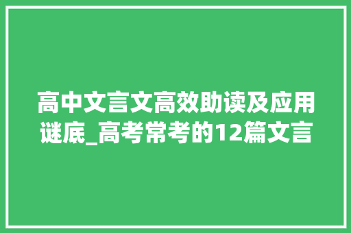 高中文言文高效助读及应用谜底_高考常考的12篇文言文助考生一臂之力