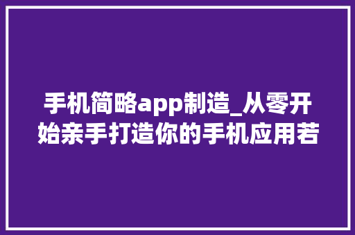 手机简略app制造_从零开始亲手打造你的手机应用若何自己创建一个app