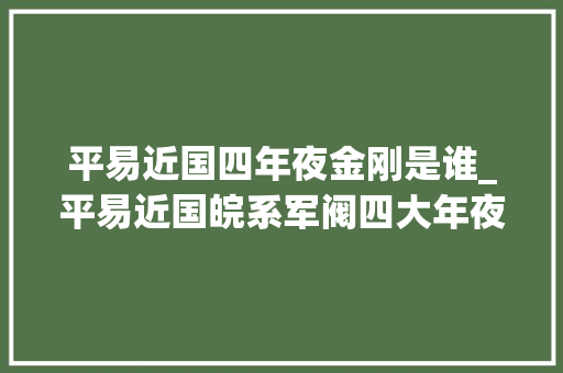 平易近国四年夜金刚是谁_平易近国皖系军阀四大年夜金刚一人曾立下旷世奇功被盛赞为平易近国班超