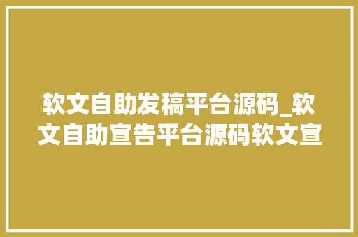 软文自助发稿平台源码_软文自助宣告平台源码软文宣告平台_软文宣告代理