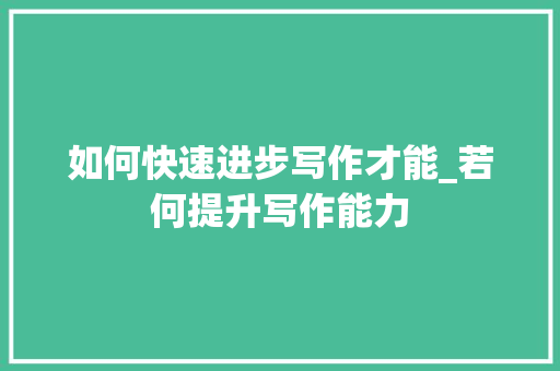 如何快速进步写作才能_若何提升写作能力