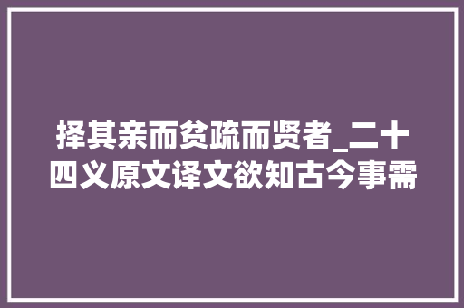 择其亲而贫疏而贤者_二十四义原文译文欲知古今事需读世界书