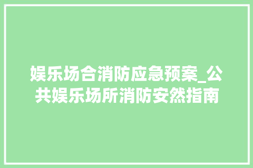 娱乐场合消防应急预案_公共娱乐场所消防安然指南