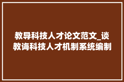 教导科技人才论文范文_谈教诲科技人才机制系统编制改革对国家成长的影响