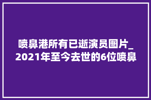 喷鼻港所有已逝演员图片_2021年至今去世的6位喷鼻香港老戏骨每一个都是经典回忆